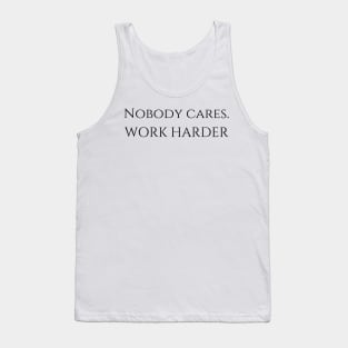 Nobody cares. Work Harder. Tank Top